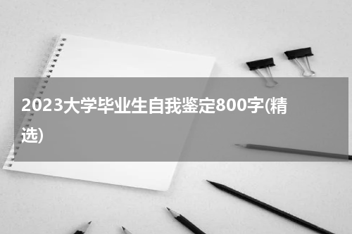 2023大学毕业生自我鉴定800字(精选)