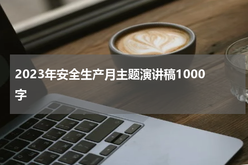 2023年安全生产月主题演讲稿1000字
