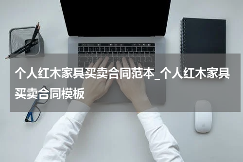个人红木家具买卖合同范本_个人红木家具买卖合同模板