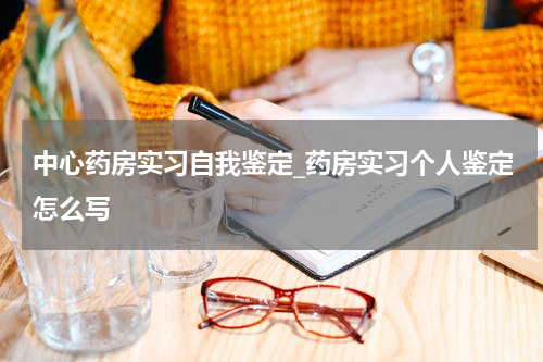 中心药房实习自我鉴定_药房实习个人鉴定怎么写
