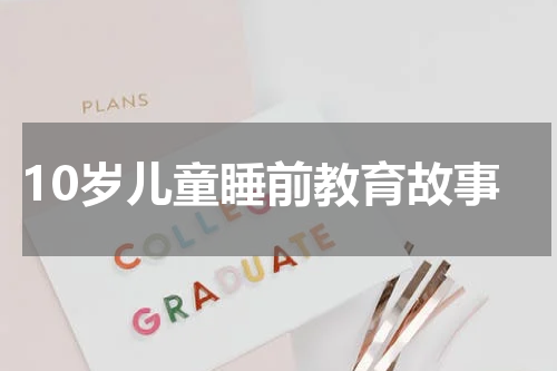 10岁儿童睡前教育故事