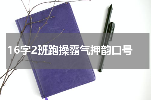 16字2班跑操霸气押韵口号