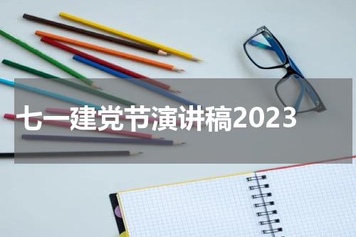 七一建党节演讲稿2023
