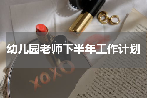 幼儿园老师下半年工作计划