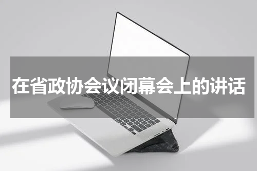 在省政协会议闭幕会上的讲话