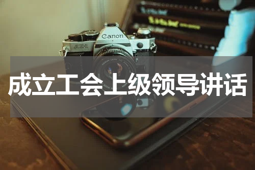 成立工会上级领导讲话