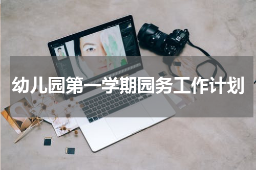 幼儿园第一学期园务工作计划
