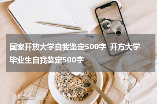 国家开放大学自我鉴定500字_开方大学毕业生自我鉴定500字