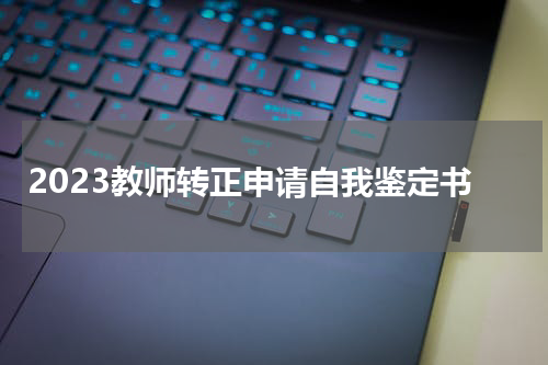 2023教师转正申请自我鉴定书