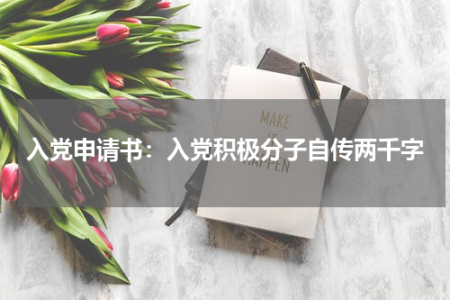 入党申请书:入党积极分子自传两千字