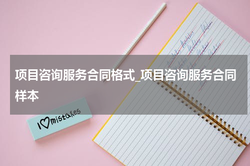 项目咨询服务合同格式_项目咨询服务合同样本