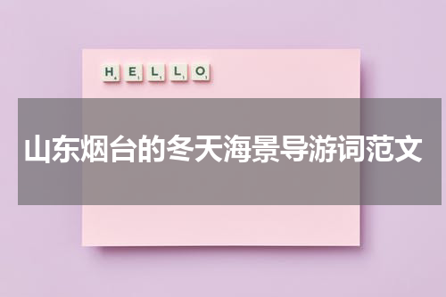 山东烟台的冬天海景导游词范文