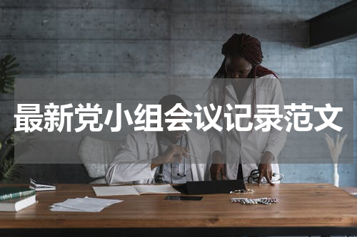 最新党小组会议记录范文