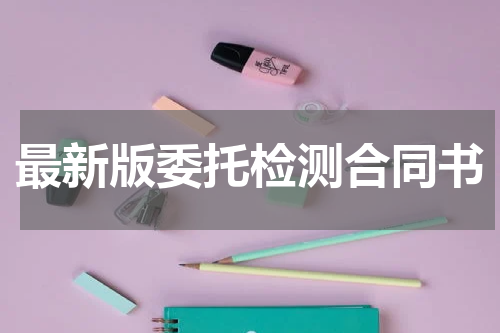 最新版委托检测合同书