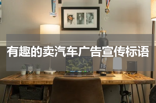 有趣的卖汽车广告宣传标语