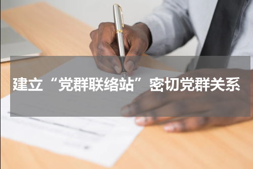 建立“党群联络站”密切党群关系