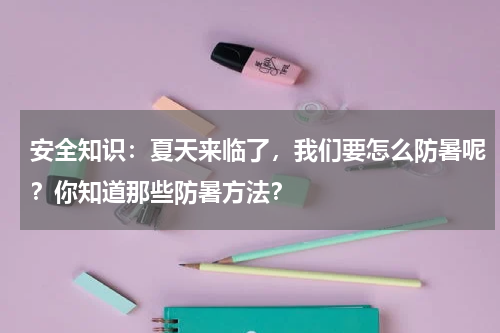 安全知识:夏天来临了,我们要怎么防暑呢?你知道那些防暑方法?