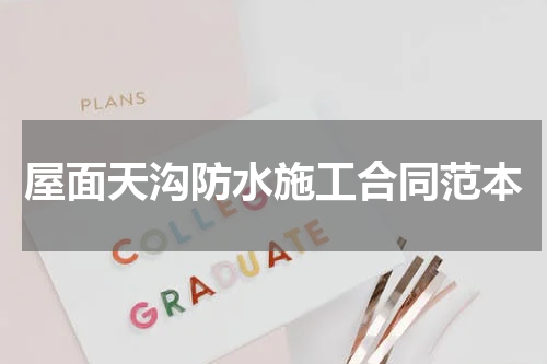 屋面天沟防水施工合同范本