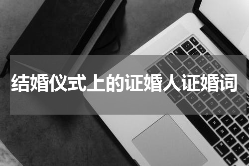 结婚仪式上的证婚人证婚词