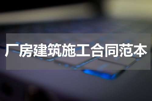 厂房建筑施工合同范本