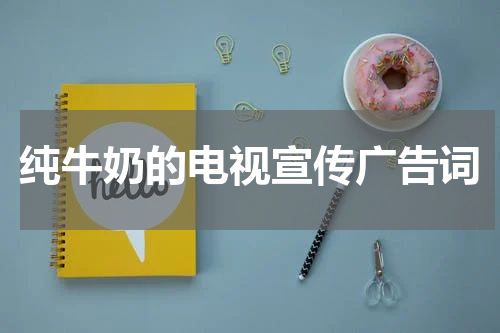 纯牛奶的电视宣传广告词
