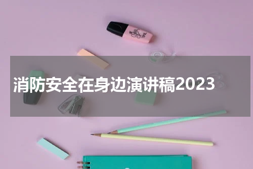 消防安全在身边演讲稿2023