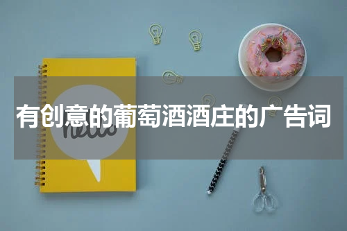 有创意的葡萄酒酒庄的广告词