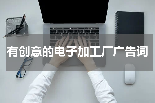 有创意的电子加工厂广告词