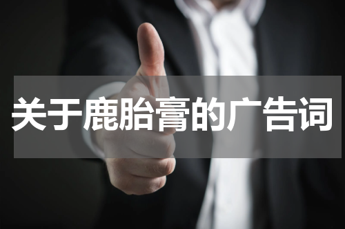 关于鹿胎膏的广告词