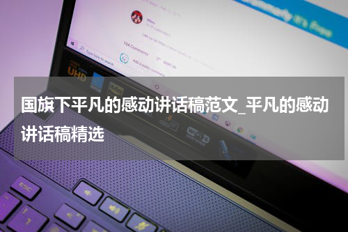 国旗下平凡的感动讲话稿范文_平凡的感动讲话稿精选