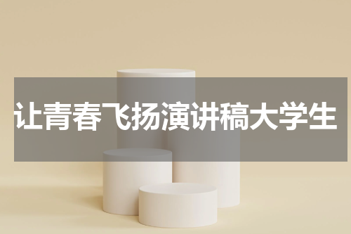 让青春飞扬演讲稿大学生