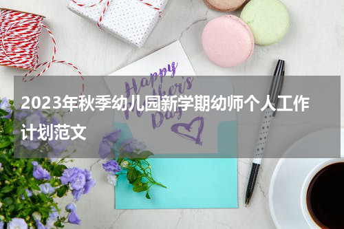 2023年秋季幼儿园新学期幼师个人工作计划范文