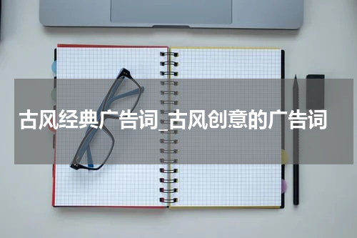 古风经典广告词_古风创意的广告词