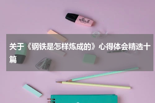 关于《钢铁是怎样炼成的》心得体会精选十篇