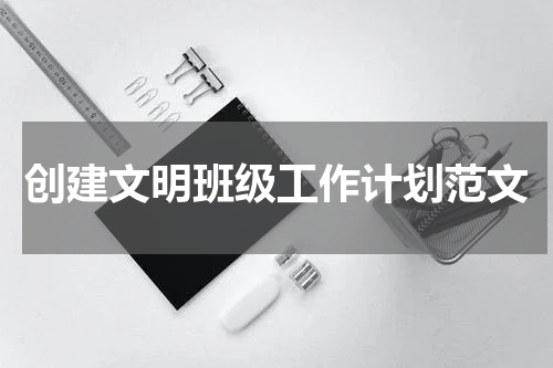 创建文明班级工作计划范文