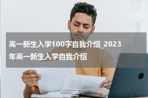 高一新生入学100字自我介绍_2023年高一新生入学自我介绍