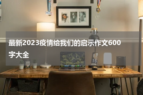 最新2023疫情给我们的启示作文600字大全