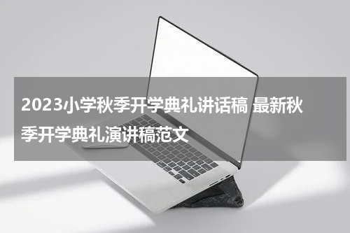 2023小学秋季开学典礼讲话稿 最新秋季开学典礼演讲稿范文