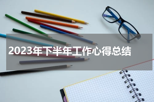 2023年下半年工作心得总结