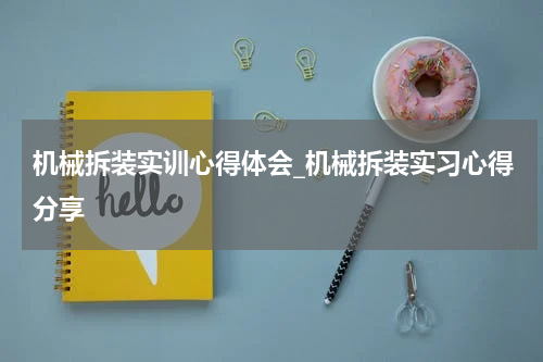 机械拆装实训心得体会_机械拆装实习心得分享