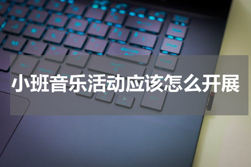 小班音乐活动应该怎么开展
