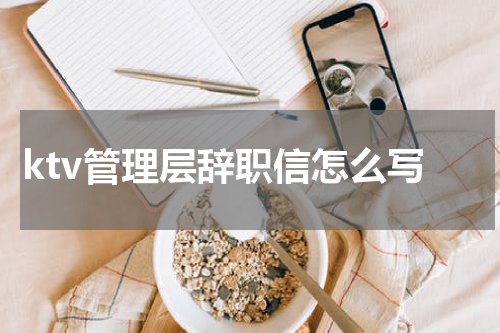 ktv管理层辞职信怎么写