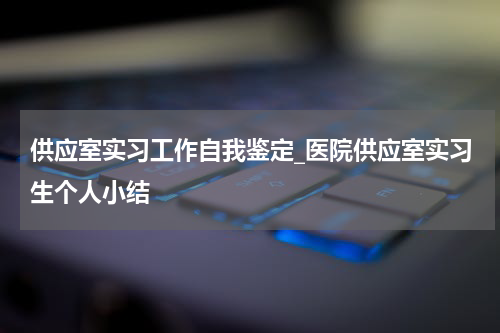 供应室实习工作自我鉴定_医院供应室实习生个人小结