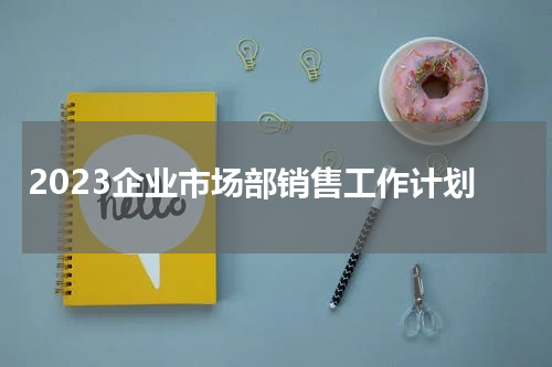 2023企业市场部销售工作计划