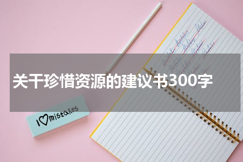 关干珍惜资源的建议书300字