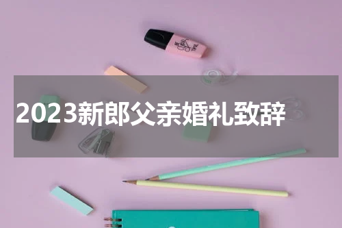 2023新郎父亲婚礼致辞