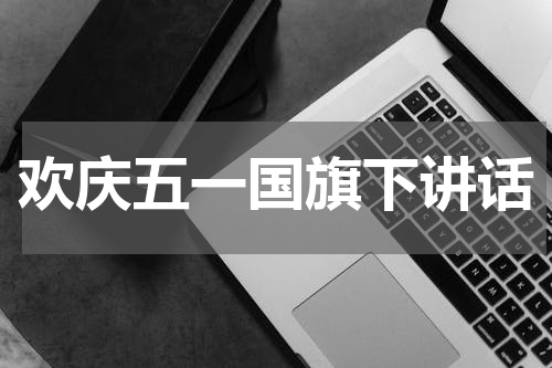 欢庆五一国旗下讲话