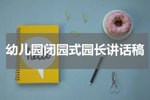幼儿园闭园式园长讲话稿