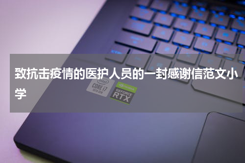 致抗击疫情的医护人员的一封感谢信范文小学
