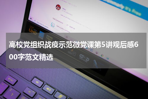 高校党组织战疫示范微党课第5讲观后感600字范文精选